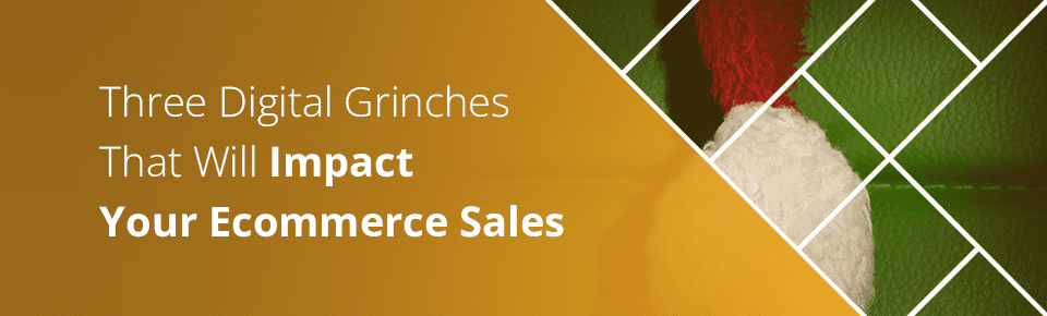 Three Digital Grinches That Will Impact Your Ecommerce Sales