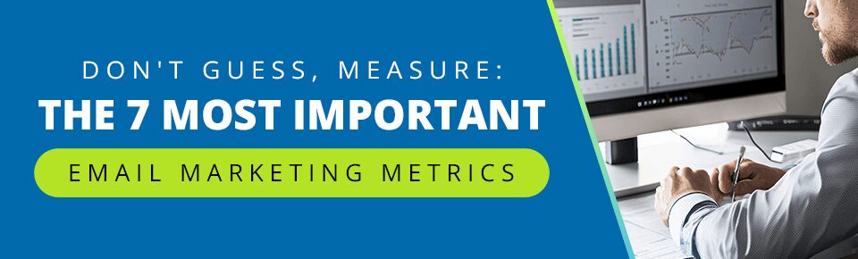 Don't Guess, Measure: The 7 Most Important Email Marketing Metrics