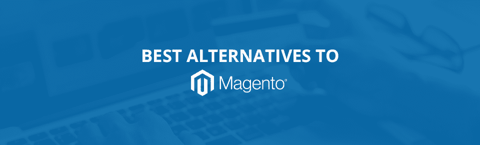 Best Alternatives To Magento