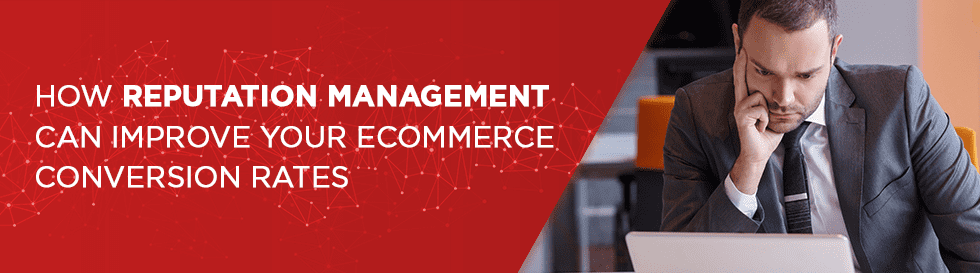 How Reputation Management Can Improve Your eCommerce Conversion Rates