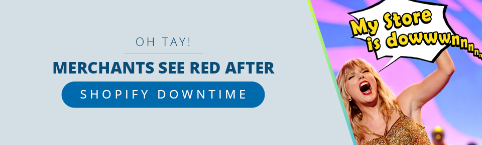 Banner depicting image of Taylor Swift yelling "my store is downnnn" for blog post titled "Oh Tay! Merchants see red after Shopify downtime".