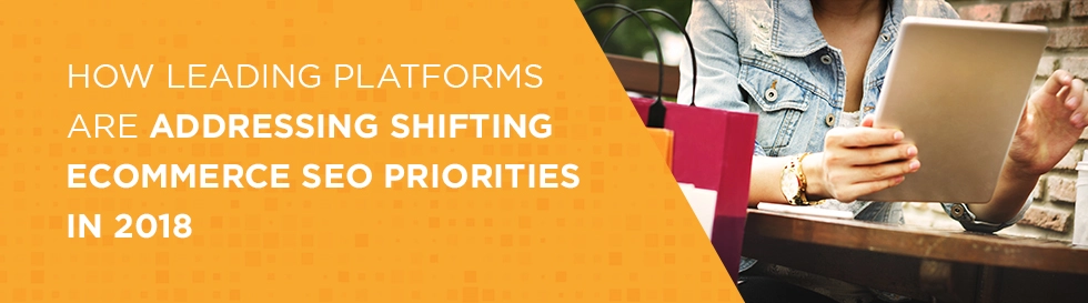 Addressing Shifting eCommerce SEO Priorities in 2018