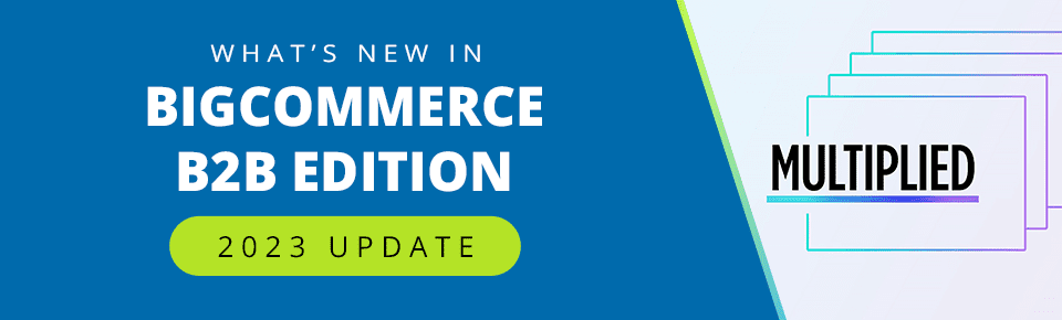What’s New in BigCommerce B2B Edition? 2023 Update