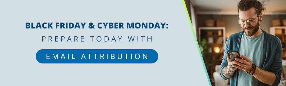 Black Friday & Cyber Monday Emails: Prepare Today with Email Attribution