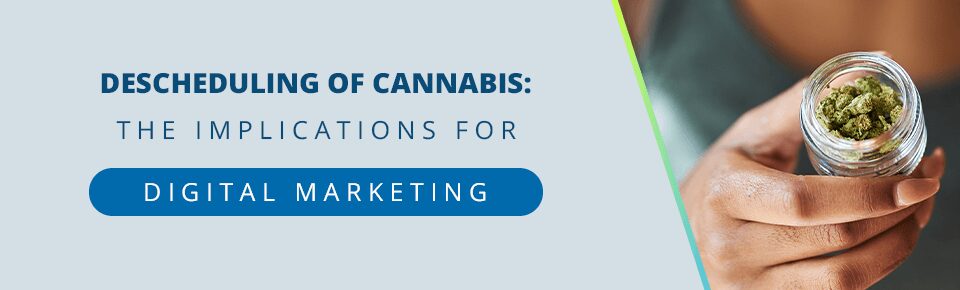 Descheduling cannabis and its effect on digital marketing