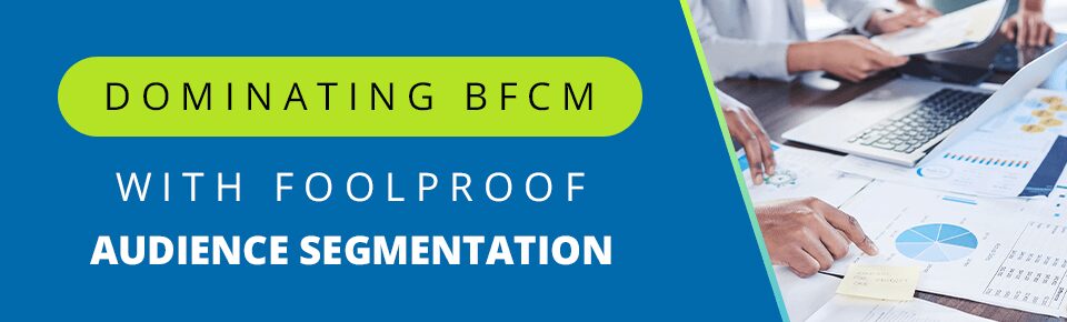 Dominating BFCM with Foolproof Audience Segmentation