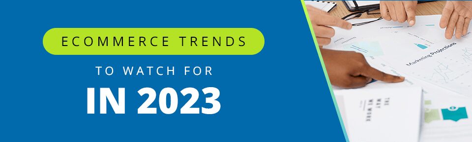 Ecommerce Trends To Watch For in 2023