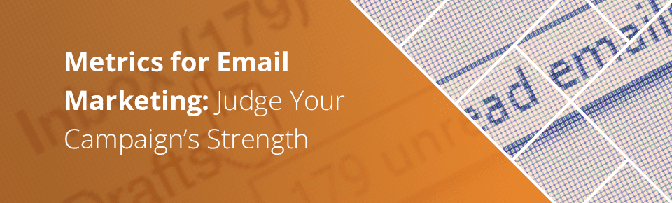 Metrics for Email Marketing: Judge Your Campaign’s Strength