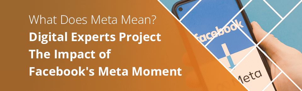 What Does Meta Mean? Digital Experts Project The Impact of Facebook's Meta Moment