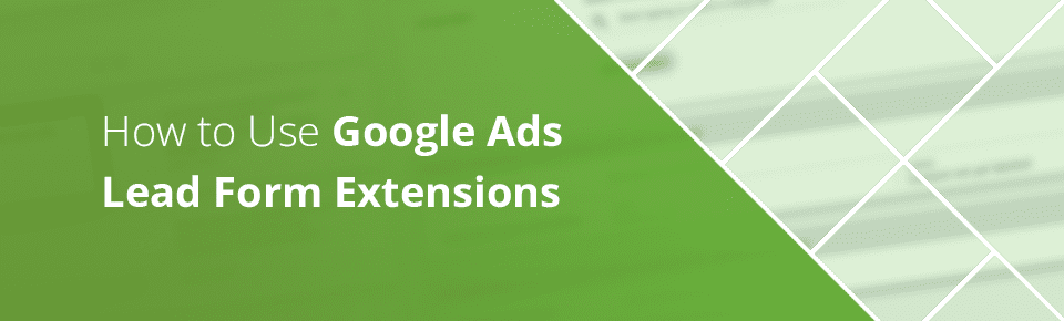 How to use Google Ads Lead Form Extensions