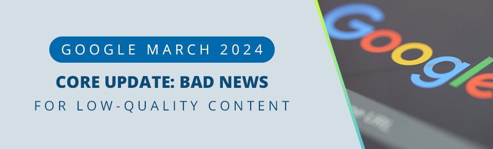 Google March 2024 Core Update: Bad News for Low-Quality Content