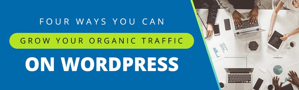 Four Ways You Can Grow Your Organic Traffic on WordPress