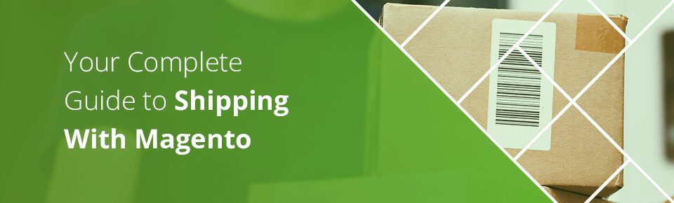 Your Complete Guide to Shipping with Magento