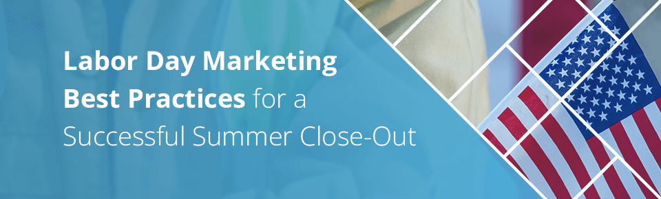 Labor Day Marketing Best Practices for a Successful Summer Close-Out
