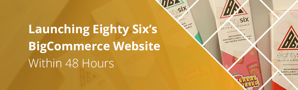 Launching Eighty Six’s BigCommerce Website Within 48 Hours
