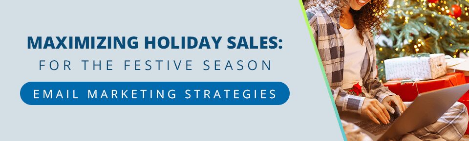 Maximizing Holiday Sales: Email Marketing Strategies for the Festive Season