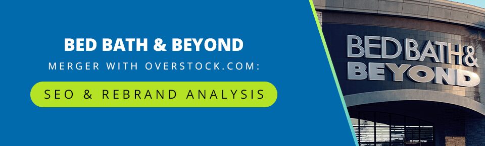 Bed Bath & Beyond Merger With Overstock.com: SEO and Rebranding Analysis — Part 2