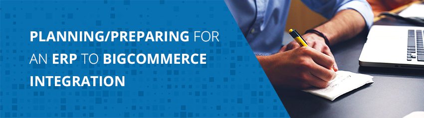 Planning/Preparing for an ERP to BigCommerce Integration