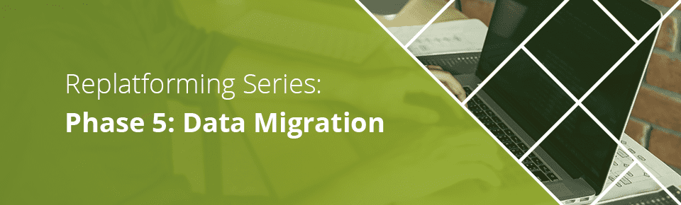 Replatforming Series: Phase 5 - Data Migration