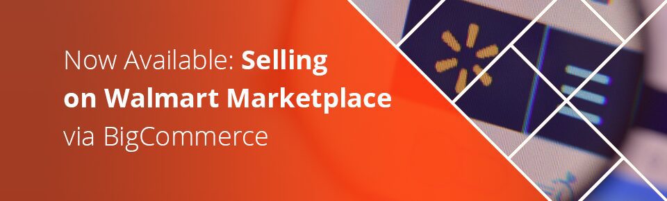 Now Available: Selling on Walmart Marketplace via BigCommerce