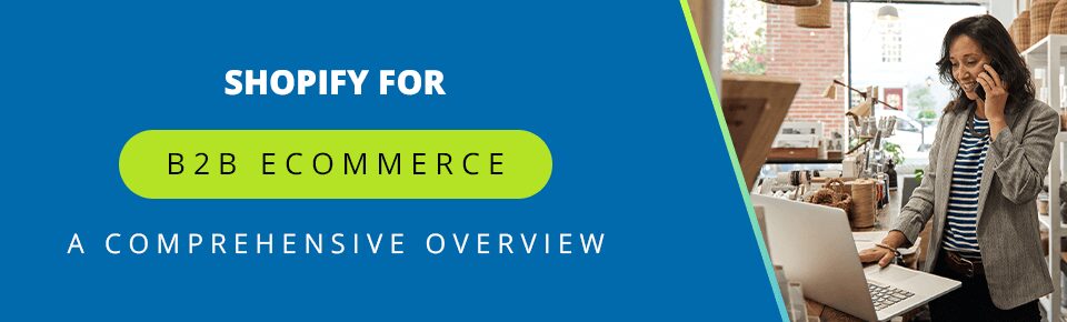 Shopify for B2B Ecommerce: A Comprehensive Overview