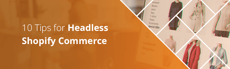 10 Tips for Headless Shopify Commerce
