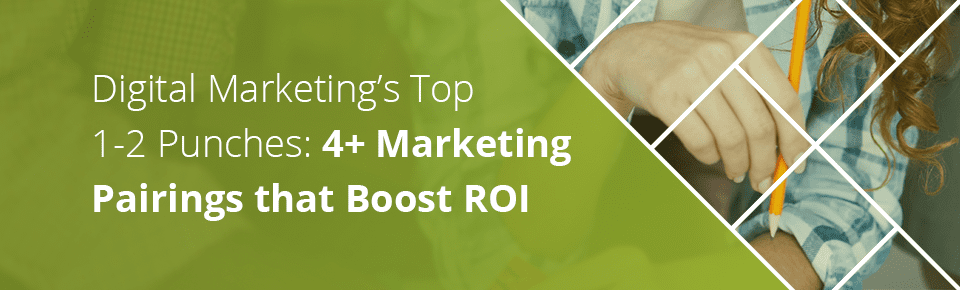 Top Digital Marketing 1-2 punches: Marketing pairings that boost ROI
