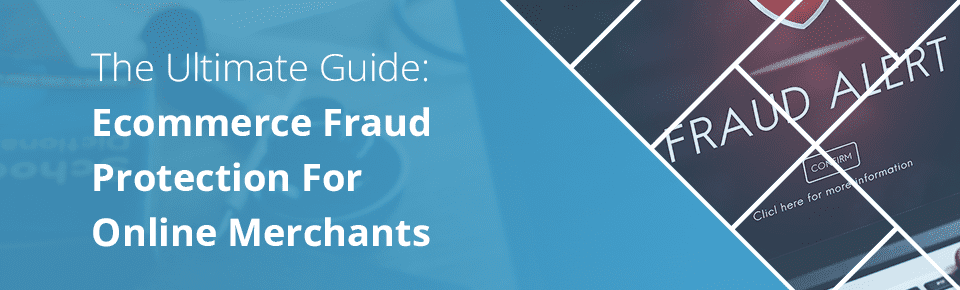 Ultimate Guide: Ecommerce Fraud Protection for Online Merchants